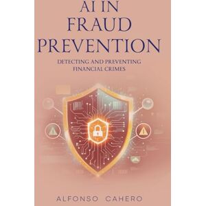 Cahero Tatto, Alfonso AI in Fraud Prevention: Detecting and Preventing Financial Crimes Cahero Tatto, Alfonso AI in Fraud Prevention: Detecting and Preventing Financial Crimes