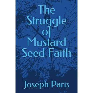 Paris, Joseph The Struggle of Mustard Seed Faith Paris, Joseph The Struggle of Mustard Seed Faith