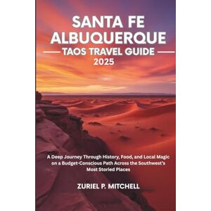 MITCHELL, ZURIEL PAMELA SANTA FE ALBUQUERQUE TAOS TRAVEL GUIDE 2025: A Deep Journey Through History, Food, and Local Magic on a Budget-Conscious Path Across the Southwest’s Most Storied Places MITCHELL, ZURIEL PAMELA SANTA FE ALBUQUERQUE TAOS TRAVEL GUIDE 2025: A Deep Journey Through History, Food, and Local Magic on a Budget-Conscious Path Across the Southwest’s Most Storied Places
