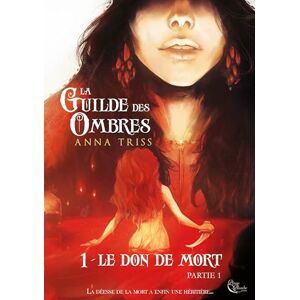 Triss, Anna La Guilde des Ombres: Tome 1 : Le don de mort, partie 1 Triss, Anna La Guilde des Ombres: Tome 1 : Le don de mort, partie 1