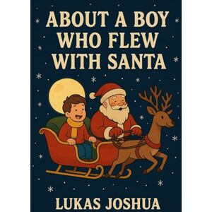 Joshua, Lukas About A Boy Who Flew With Santa Joshua, Lukas About A Boy Who Flew With Santa