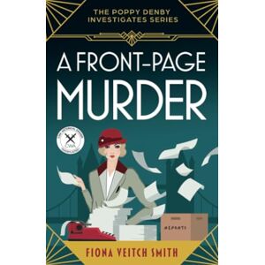 Veitch Smith, Fiona A Front-Page Murder: An utterly addictive and unputdownable cozy Golden Age murder mystery (Poppy Denby Investigates) Veitch Smith, Fiona A Front-Page Murder: An utterly addictive and unputdownable cozy Golden Age murder mystery (Poppy Denby Investigates)