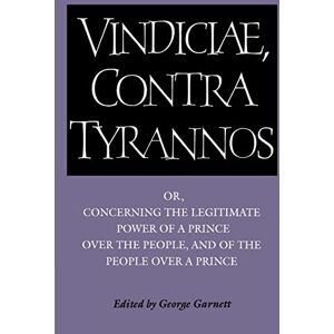 Garnett Vindiciae Contra Tyrannos: Or, Concerning the Legitimate Power of a Prince over the People, and of the People over a Prince (Cambridge Texts in the History of Political Thought) Garnett Vindiciae Contra Tyrannos: Or, Concerning the Legitimate Power of a Prince over the People, and of the People over a Prince (Cambridge Texts in the History of Political Thought)