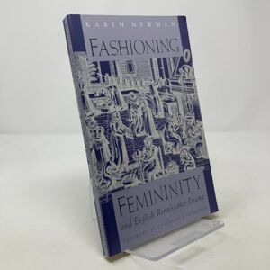 Newman, Karen Fashioning Femininity and English Renaissance Drama (Women in Culture and Society) Newman, Karen Fashioning Femininity and English Renaissance Drama (Women in Culture and Society)