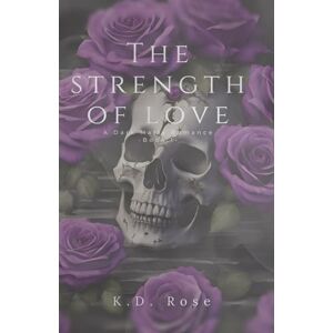 Rose, K. D. The Strength of Love: A Dark Mafia Romance Rose, K. D. The Strength of Love: A Dark Mafia Romance