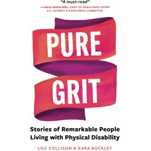 Collison, Lily Pure Grit: Stories of Remarkable People Living with Physical Disability Collison, Lily Pure Grit: Stories of Remarkable People Living with Physical Disability