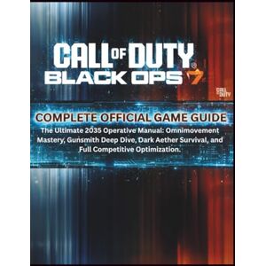 Bond, James Y. CALL OF DUTY: BLACK OPS 7 – COMPLETE OFFICIAL GAME GUIDE: The Ultimate 2035 Operative Manual: Omnimovement Mastery, Gunsmith Deep Dive, Dark Aether Survival, and Full Competitive Optimization. Bond, James Y. CALL OF DUTY: BLACK OPS 7 – COMPLETE OFFICIAL GAME GUIDE: The Ultimate 2035 Operative Manual: Omnimovement Mastery, Gunsmith Deep Dive, Dark Aether Survival, and Full Competitive Optimization.