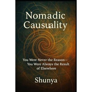 Akhtar, Mohammad Amir Khusru Nomadic Causality: You Were Never the Reason—You Were Always the Result of Elsewhere (PhiloMind™) Akhtar, Mohammad Amir Khusru Nomadic Causality: You Were Never the Reason—You Were Always the Result of Elsewhere (PhiloMind™)