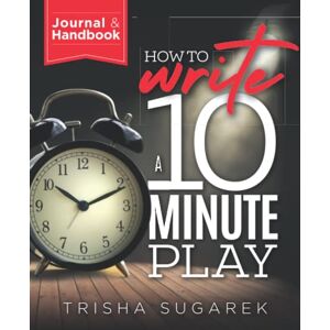 Sugarek, Trisha How to Write a 10 Minute Play: Handbook and Journal (Journals) Sugarek, Trisha How to Write a 10 Minute Play: Handbook and Journal (Journals)