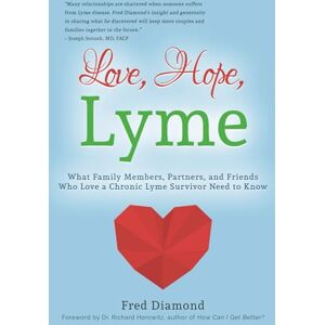 Diamond, Fred Love, Hope, Lyme: What Family Members, Partners, and Friends Who Love a Chronic Lyme Survivor Need to Know Diamond, Fred Love, Hope, Lyme: What Family Members, Partners, and Friends Who Love a Chronic Lyme Survivor Need to Know