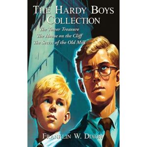 Dixon, Franklin W The Hardy Boys Collection: The Tower Treasure The House on the Cliff The Secret of the Old Mill Dixon, Franklin W The Hardy Boys Collection: The Tower Treasure The House on the Cliff The Secret of the Old Mill