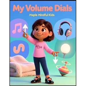 Mindful Kids, Maple My Volume Dials: Understanding Sensory Processing: Why Some Things Are Too Much and Others Are Not Enough (Understanding My Unique Brain: Books ... ... Understand Their Beautiful, Different Brains) Mindful Kids, Maple My Volume Dials: Understanding Sensory Processing: Why Some Things Are Too Much and Others Are Not Enough (Understanding My Unique Brain: Books ... ... Understand Their Beautiful, Different Brains)