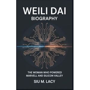 M. Lacy, Siu WEILI DAI BIOGRAPHY: The Woman Who Powered Marvell and Silicon Valley M. Lacy, Siu WEILI DAI BIOGRAPHY: The Woman Who Powered Marvell and Silicon Valley