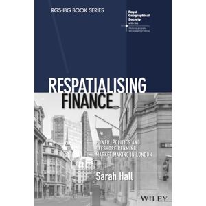 Hall, Sarah Respatialising Finance: Power, Politics and Offshore Renminbi Market Making in London (RGS-IBG Book Series) Hall, Sarah Respatialising Finance: Power, Politics and Offshore Renminbi Market Making in London (RGS-IBG Book Series)