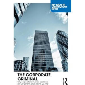 Tombs, Steve The Corporate Criminal: Why Corporations Must Be Abolished (Key Ideas in Criminology) Tombs, Steve The Corporate Criminal: Why Corporations Must Be Abolished (Key Ideas in Criminology)