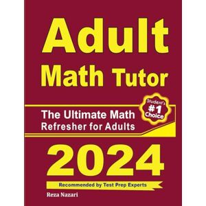 Nazari, Reza Adult Math Tutor: The Ultimate Math Refresher for Adults Nazari, Reza Adult Math Tutor: The Ultimate Math Refresher for Adults
