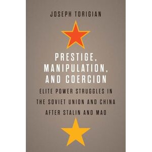 Torigian, Joseph Prestige, Manipulation, and Coercion: Elite Power Struggles in the Soviet Union and China after Stalin and Mao Torigian, Joseph Prestige, Manipulation, and Coercion: Elite Power Struggles in the Soviet Union and China after Stalin and Mao