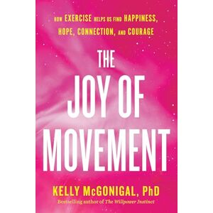 McGonigal PhD, Kelly The Joy of Movement: How exercise helps us find happiness, hope, connection, and courage McGonigal PhD, Kelly The Joy of Movement: How exercise helps us find happiness, hope, connection, and courage