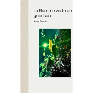 Bonvin, Anne La Flamme verte de guérison: Médecine universelle spirituelle (Livres Anne Bonvin) Bonvin, Anne La Flamme verte de guérison: Médecine universelle spirituelle (Livres Anne Bonvin)