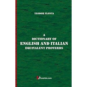 Flonta, Teodor A Dictionary of English and Italian Equivalent Proverbs Flonta, Teodor A Dictionary of English and Italian Equivalent Proverbs