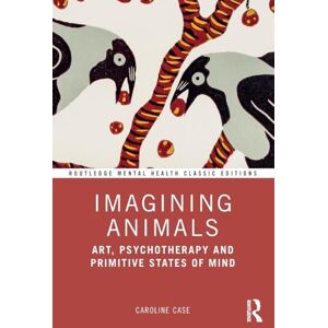 Case, Caroline Imagining Animals: Art, Psychotherapy and Primitive States of Mind (Routledge Mental Health Classic Editions) Case, Caroline Imagining Animals: Art, Psychotherapy and Primitive States of Mind (Routledge Mental Health Classic Editions)