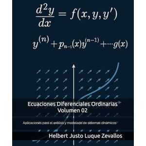 Luque Zevallos, Helbert Justo Ecuaciones Diferenciales Ordinarias Volumen 02: Aplicaciones para el análisis y modelado de sistemas dinámicos (Licenciatura de Matematicas) Luque Zevallos, Helbert Justo Ecuaciones Diferenciales Ordinarias Volumen 02: Aplicaciones para el análisis y modelado de sistemas dinámicos (Licenciatura de Matematicas)