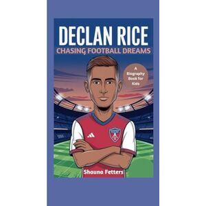 Fetters, Shauna DECLAN RICE: Chasing Football Dreams (A Biography Book for Kids) Fetters, Shauna DECLAN RICE: Chasing Football Dreams (A Biography Book for Kids)