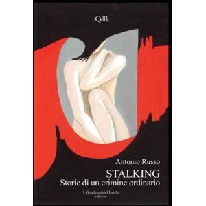 Russo, Antonio STALKING: Storie di un crimine ordinario (Scritture e Visioni a cura di Stefano Donno per iQdB edizioni) Russo, Antonio STALKING: Storie di un crimine ordinario (Scritture e Visioni a cura di Stefano Donno per iQdB edizioni)