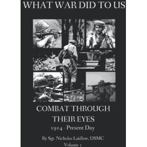 Laidlaw, Nicholas Edward WHAT WAR DID TO US: Combat Through Their Eyes Laidlaw, Nicholas Edward WHAT WAR DID TO US: Combat Through Their Eyes