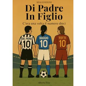 Edizioni, SPAS Di Padre In Figlio C'era una volta il numero dieci Romanzo sul calcio: un viaggio di nostalgia calcistica tra padri e figli nell’era dei numeri ... per tramandare un calcio che non c’è più Edizioni, SPAS Di Padre In Figlio C'era una volta il numero dieci Romanzo sul calcio: un viaggio di nostalgia calcistica tra padri e figli nell’era dei numeri ... per tramandare un calcio che non c’è più