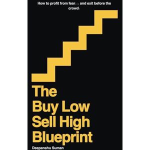Suman, Deepanshu The Buy Low Sell High Blueprint: A Step by Step System to Buy Low, Sell High, Master Market Cycles, and Build Long Term Wealth Suman, Deepanshu The Buy Low Sell High Blueprint: A Step by Step System to Buy Low, Sell High, Master Market Cycles, and Build Long Term Wealth