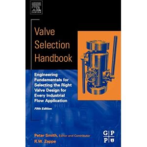 Smith, Peter Valve Selection Handbook: Engineering Fundamentals for Selecting the Right Valve Design for Every Industrial Flow Application Smith, Peter Valve Selection Handbook: Engineering Fundamentals for Selecting the Right Valve Design for Every Industrial Flow Application