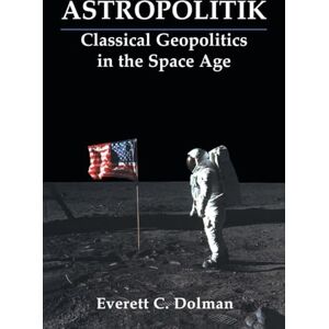 C&C Astropolitik: Classical Geopolitics in the Space Age (Strategy and History) C&C Astropolitik: Classical Geopolitics in the Space Age (Strategy and History)