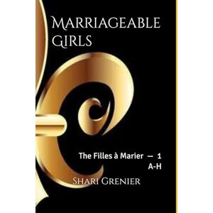 Grenier, Shari Marriageable Girls: The Filles à Marier -- Volume 1 -- A-H Grenier, Shari Marriageable Girls: The Filles à Marier -- Volume 1 -- A-H