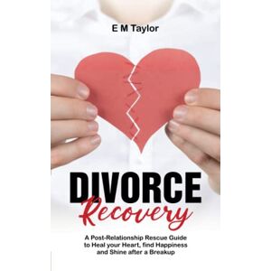 Taylor Divorce Recovery: A Post-Relationship Rescue Guide to Heal your Heart, find Happiness and Shine after a Breakup Taylor Divorce Recovery: A Post-Relationship Rescue Guide to Heal your Heart, find Happiness and Shine after a Breakup