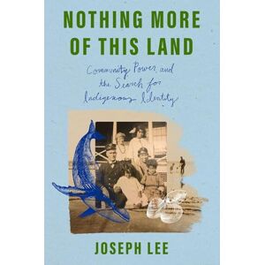 Lee Nothing More of This Land: Community, Power, and the Search for Indigenous Identity Lee Nothing More of This Land: Community, Power, and the Search for Indigenous Identity
