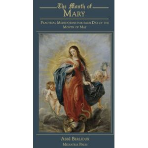 Berlioux, Abbe The Month of Mary: Practical Meditations for every Day of the Month of May: A Stigmatist of Our Day Berlioux, Abbe The Month of Mary: Practical Meditations for every Day of the Month of May: A Stigmatist of Our Day