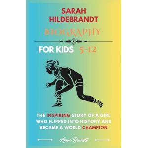 Bennett, Annie SARAH HILDEBRANDT BIOGRAPHY: The Inspiring Story of a Girl Who Flipped Into History and Became a World Champion (Sports Legends for Kids) Bennett, Annie SARAH HILDEBRANDT BIOGRAPHY: The Inspiring Story of a Girl Who Flipped Into History and Became a World Champion (Sports Legends for Kids)