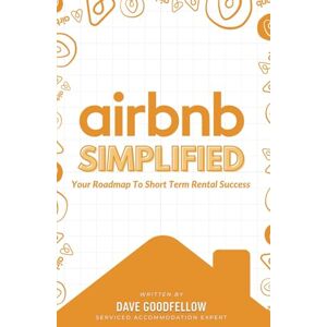 Goodfellow, Dave Airbnb Simplified: Your Roadmap to Short Term Rental Success Goodfellow, Dave Airbnb Simplified: Your Roadmap to Short Term Rental Success