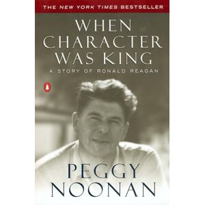 Noonan, Peggy When Character Was King: A Story of Ronald Reagan Noonan, Peggy When Character Was King: A Story of Ronald Reagan
