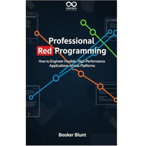 BLUNT, BOOKER Professional Red Programming: How to Engineer Flexible, High-Performance Applications Across Platforms (Mastering Emerging Programming Languages) BLUNT, BOOKER Professional Red Programming: How to Engineer Flexible, High-Performance Applications Across Platforms (Mastering Emerging Programming Languages)
