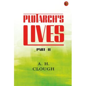 A. H. Clough Plutarch's Lives Part II A. H. Clough Plutarch's Lives Part II