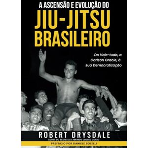 Drysdale, Robert A Ascensão e Evolução do Jiu-Jitsu Brasileiro: Do Vale-Tudo, a Carlson Gracie, à sua Democratização Drysdale, Robert A Ascensão e Evolução do Jiu-Jitsu Brasileiro: Do Vale-Tudo, a Carlson Gracie, à sua Democratização