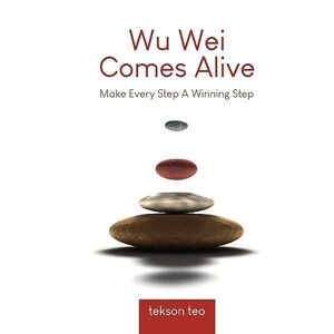 Teo, Tekson Wu Wei Comes Alive: Make Every Step A Winning Step (Edition 2) Teo, Tekson Wu Wei Comes Alive: Make Every Step A Winning Step (Edition 2)