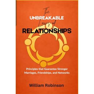 Robinson THE UNBREAKABLE LAWS OF RELATIONSHIPS: Principles that Guarantee Stronger Marriages, Friendships, and Networks (The Unbreakable Laws Series: Timeless ... Success, Influence, and Lasting Impact) Robinson THE UNBREAKABLE LAWS OF RELATIONSHIPS: Principles that Guarantee Stronger Marriages, Friendships, and Networks (The Unbreakable Laws Series: Timeless ... Success, Influence, and Lasting Impact)