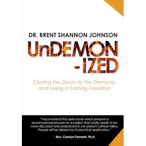 Johnson, Dr. Brent Shannon Undemonized: Closing the Doors to the Demonic and Living in Lasting Freedom: Finding freedom from demonic oppression Renouncing generational curses ... you walk daily in your Christlike authority Johnson, Dr. Brent Shannon Undemonized: Closing the Doors to the Demonic and Living in Lasting Freedom: Finding freedom from demonic oppression Renouncing generational curses ... you walk daily in your Christlike authority