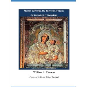 Thomas, William A Marian Theology, The Theology of Mary, An Introductory Mariology: The Study of Mariology (Roman Catholic Orthodox Theology and Spirituality and ... of the Church with, devotions and prayers.) Thomas, William A Marian Theology, The Theology of Mary, An Introductory Mariology: The Study of Mariology (Roman Catholic Orthodox Theology and Spirituality and ... of the Church with, devotions and prayers.)