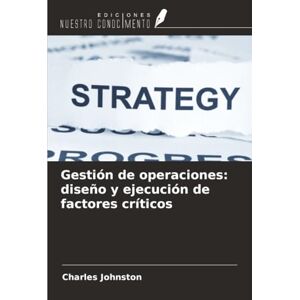 Johnston, Charles Gestión de operaciones: diseño y ejecución de factores críticos Johnston, Charles Gestión de operaciones: diseño y ejecución de factores críticos