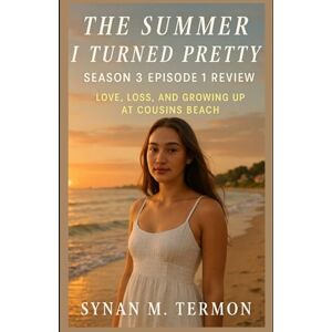 TERMON, SYNAN M The Summer I Turned Pretty Season 3 Episode 1 Review: Love, Loss, and Growing Up at Cousins Beach (Echoes of Cousins Beach The Summer I Turned Pretty Companion Series) TERMON, SYNAN M The Summer I Turned Pretty Season 3 Episode 1 Review: Love, Loss, and Growing Up at Cousins Beach (Echoes of Cousins Beach The Summer I Turned Pretty Companion Series)