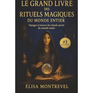 Montrevel, Élisa Le Grand Livre des Rituels Magiques du Monde Entier: Les rituels de magie blanche les plus puissants et bienveillants, soigneusement sélectionnés ... vie (chance, amour, protection, prospérité) Montrevel, Élisa Le Grand Livre des Rituels Magiques du Monde Entier: Les rituels de magie blanche les plus puissants et bienveillants, soigneusement sélectionnés ... vie (chance, amour, protection, prospérité)